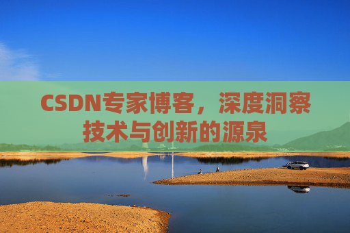 CSDN专家博客，深度洞察技术与创新的源泉